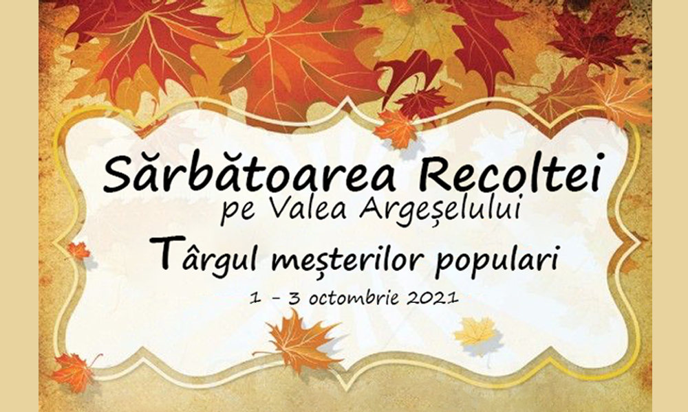 Sărbătoarea Recoltei pe Valea Argeșelului la Mioveni - Târgul Meșterilor Populari, 1-3 octombrie 2021! Au început înscrierile.